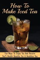 How To Make Iced Tea