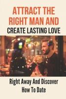 Attract The Right Man And Create Lasting Love