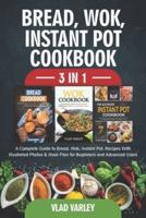 Bread, Wok, Instant Pot, Cookbook 3 In 1 :  A Complete Guide to Bread, Wok, Instant Pot, Recipes With illustrated photos & Meal Plan for Beginners and Advanced Users