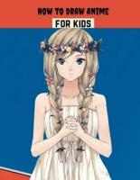How to Draw Anime For Kids: Anime for the Beginner Everything you Need to Start Drawing Right Away The Complete Guide to Drawing Action Manga A ... for the Beginner Everything you Need to Start