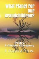 What Planet For Our Grandchildren?: Poetry & Climate Emergency