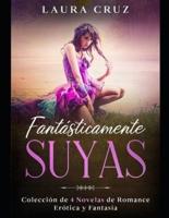 Fantásticamente Suyas: Colección de 4 Novelas de Romance, Erótica y Fantasía