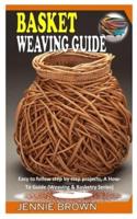 BASKET WEAVING GUIDE: Easy to follow step by step projects, A How-To Guide (Weaving & Basketry Series)