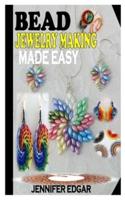 BEAD JEWELRY MAKING MADE EASY: The complete guide to bead Jewelry making