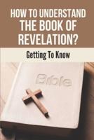 How To Understand The Book Of Revelation?