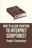 How To Allow Scripture To Interpret Scriptures?
