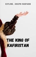The King Of Kafiristan: The book on which John Huston made a memorable movie: The Man Who Could Reign, a monument to the friendship of two hustlers.