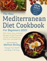 The New Diet Mediterranean Cookbook for Beginners 2021: 350+ Quick, Easy, Authentic Recipes for Busy People to Control and Nourish your Body From the Inside Out