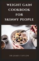 WEIGHT GAIN COOKBOOK FOR SKINNY PEOPLE: Building The Complete Body With Delicious And Healthy Recipes For Massive Weight Gain And Unique Body