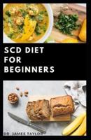 SCD DIET FOR BEGINNERS : Dietary Guide On Special Carbohydrates Meal Plans to Lose Weight And  Stay Healthy Includes 50+ Delicious Recipes