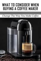 What To Consider When Buying A Coffee Maker