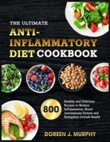 the Ultimate Anti-Inflammatory Diet Cookbook: 800 Healthy and Delicious Recipes to Reduce Inflammation, Boost Autoimmune System and Strengthen Overall Health