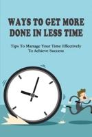 Ways To Get More Done In Less Time