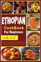 Ethiopian Cookbook For Beginners: Easy Quick & Simple Of Traditional Breakfast,Lunch,Dinner And Cuisine Recipes from the horn of Africa