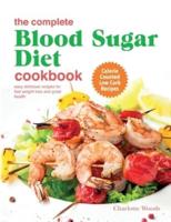 The Complete Blood Sugar Diet Cookbook: Easy Delicious Recipes For Fast Weight Loss And Great Health. Calorie Counted Low Carb Recipes