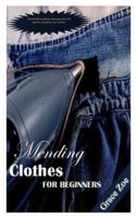 MENDING CLOTHS FOR BEGINNERS: Wonderful mending techniques that will guide to repairing your clothes