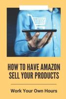 How To Have Amazon Sell Your Products