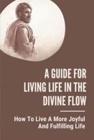 A Guide For Living Life In The Divine Flow
