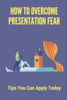 How To Overcome Presentation Fear