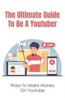 The Ultimate Guide To Be A Youtuber