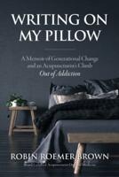 Writing On My Pillow: A Memoir of Generational Change and An Acupuncturist's Climb Out of Addiction
