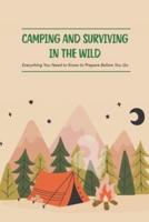 Camping and Surviving in The Wild: Everything You Need to Know to Prepare Before You Go: Do You Know about Camping, Surviving in The Wild?
