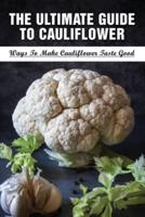The Ultimate Guide To Cauliflower