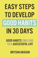Easy Steps to Develop Good Habits in 30 Days: Good Habits Can Lead to a Successful Life
