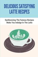 Delicious Satisfying Latte Recipes