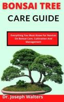 Bonsai Tree Care Guide: Everything You Must Know For Novices On Bonsai Care, Cultivation And Management