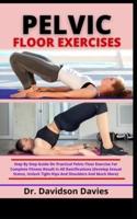 Pelvic Floor Exercises: Everything You Need On How To Tighten You Hips, Shoulders And Last Longer During Sex And Much More Benefits