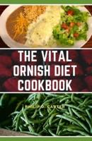 The vital Ornish Diet Cookbook: Over 100 Delicious Home-Made Recipes That Cures Diabetes , Reduce Inflammation, Reverse Heart Disease And Promotes Healthy Weight-Loss