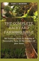 The Complete Backyard Farming Bible: The Essential Guide To Creating A Sustainable Farm At The Comfort Of Your Home