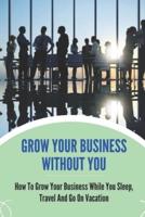 Grow Your Business Without You