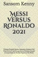 Messi Versus Ronaldo 2021: Ultimate Football Heroes, Superstars, Greatest of All Time (G.O.A.T) and Comparisons of Cristiano Ronald & Lionel Messi As The Best Players In The World