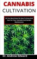 Cannabis Cultivation: All You  Must Know On How To Grow And Care For Your Cannabis And Garden Maintenance