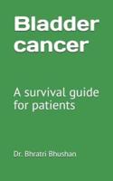 Bladder cancer:  A survival guide for patients