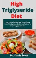 High Triglyseride Diet: Learn How To Heal Your Heart Today From The Big Book On Simple Recipes To Heart Triglyceride diet