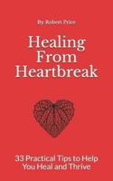Healing From Heartbreak: 33 Practical Tips to Help You Heal and Thrive