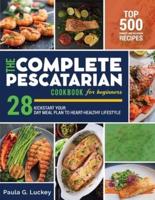 the Complete Pescatarian Cookbook for Beginners: Top 500 vibrant and delicious recipes to kickstart your heart-healthy lifestyle
