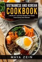 Vietnamese And Korean Cookbook: 2 Books In 1: 150 Easy Recipes For Classic From Korea And Vietnam