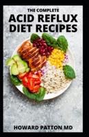 THE COMPLETE ACID REFLUX DIET RECIPES: The Essential Guide to  Delicious Recipes to Prevent and Heal Acid Reflux And Living a Healthy Life