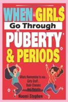 WHEN GIRLS  GO THROUGH PUBERTY AND PERIODS  : What's Happening to You, Girls Stuff, Body Changes and Maturity