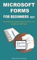 MICROSOFT FORMS FOR BEGINNERS 2021: Creating Questionnaires, Surveys, Polls, and Quizzes with MS Forms