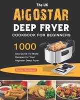 The UK Aigostar Deep Fryer Cookbook For Beginners: 1000-Day Quick-To-Make Recipes for Your Aigostar Deep Fryer