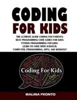 Coding For Kids: The Ultimate Guide Coding For Parents: Best Programming Code Games For Kids: Python Programming For Kids: Learn To Code With Scratch "Computer, Programming, Apps, And Websites"