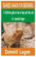 BEARDED DRAGON FOR BEGINNERS: A Definitive guide on how to keep and take care of a bearded dragon
