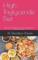 High Triglyceride Diet: The Pro Guide On Healthy Diet For Lowering Your Triglyceride, Why Triglycerides Levels Matters, Importance, Food And Diet Recipes To Regulate Your Health