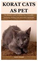 Korat Cats As Pet: The Absolute Guide On Korat, Care, Personality, Grooming, Feeding, Cost, Interaction And Health