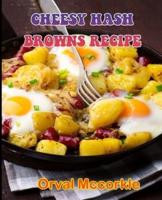 CHEESY HASH BROWNS RECIPE: 150  recipe Delicious and Easy The Ultimate Practical Guide Easy bakes Recipes From Around The World cheesy hash browns cookbook
